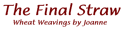 The Final Straw -- Wheat Weavings by Joanne